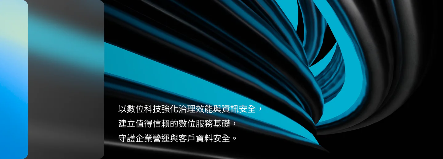 以數位科技強化治理效能與資訊安全，建立值得信賴的數位服務基礎，守護企業營運與客戶資料安全